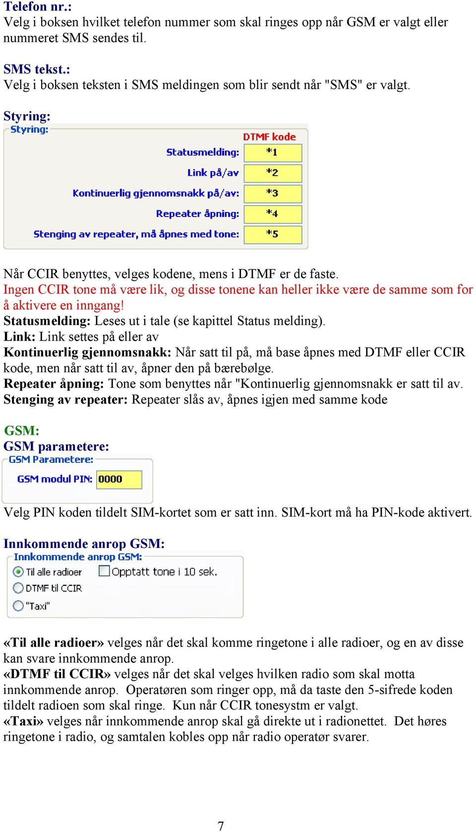 Ingen CCIR tone må være lik, og disse tonene kan heller ikke være de samme som for å aktivere en inngang! Statusmelding: Leses ut i tale (se kapittel Status melding).