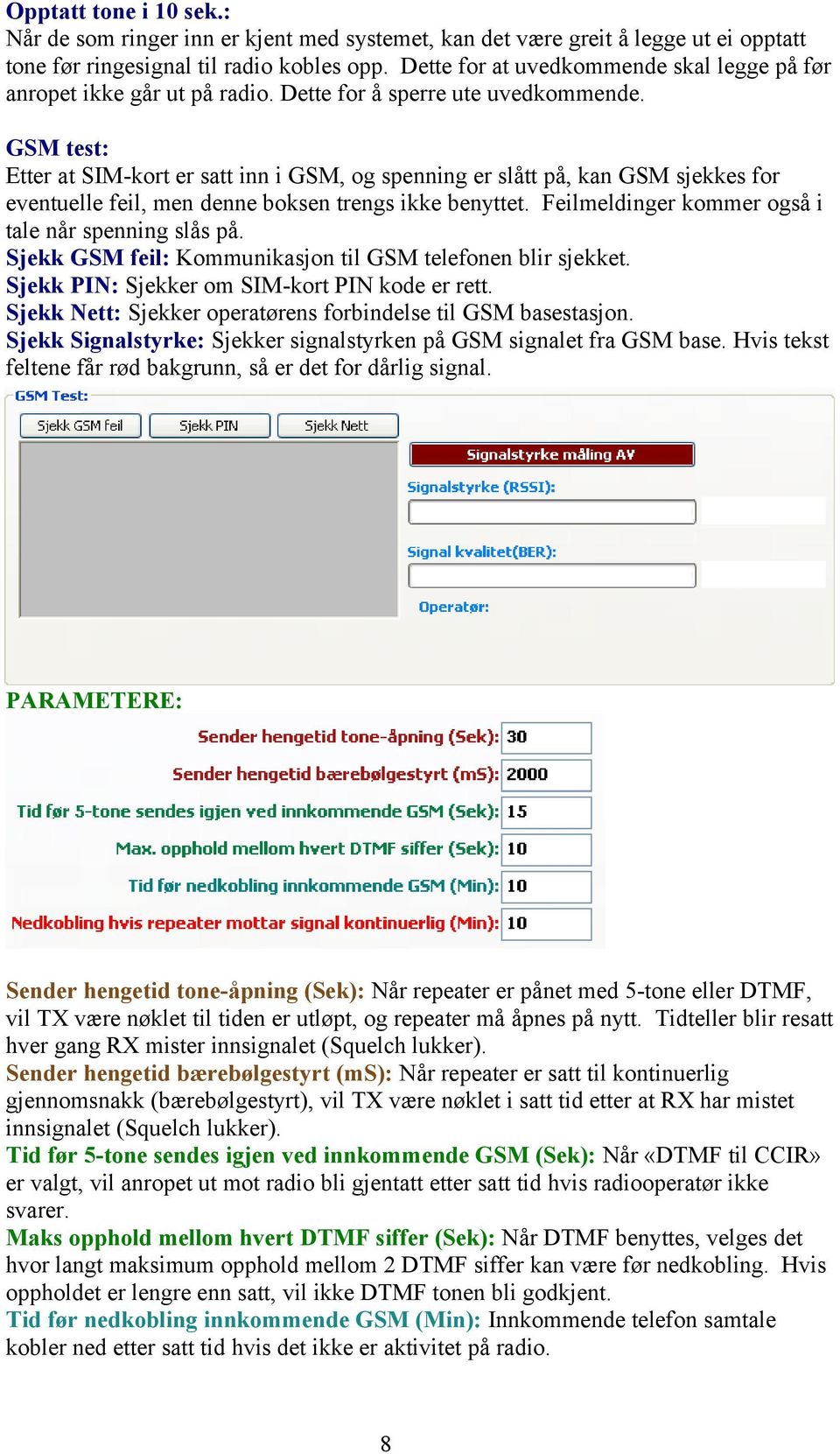 GSM test: Etter at SIM-kort er satt inn i GSM, og spenning er slått på, kan GSM sjekkes for eventuelle feil, men denne boksen trengs ikke benyttet.