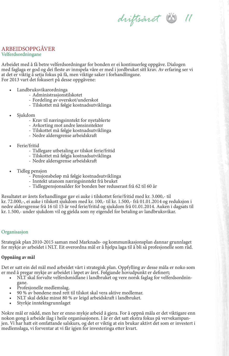 For 2013 vart det fokusert på desse oppgåvene: Landbruksvikarordninga Administrasjonstilskotet Fordeling av overskot/underskot Tilskottet må følgje kostnadsutviklinga Sjukdom Krav til næringsinntekt