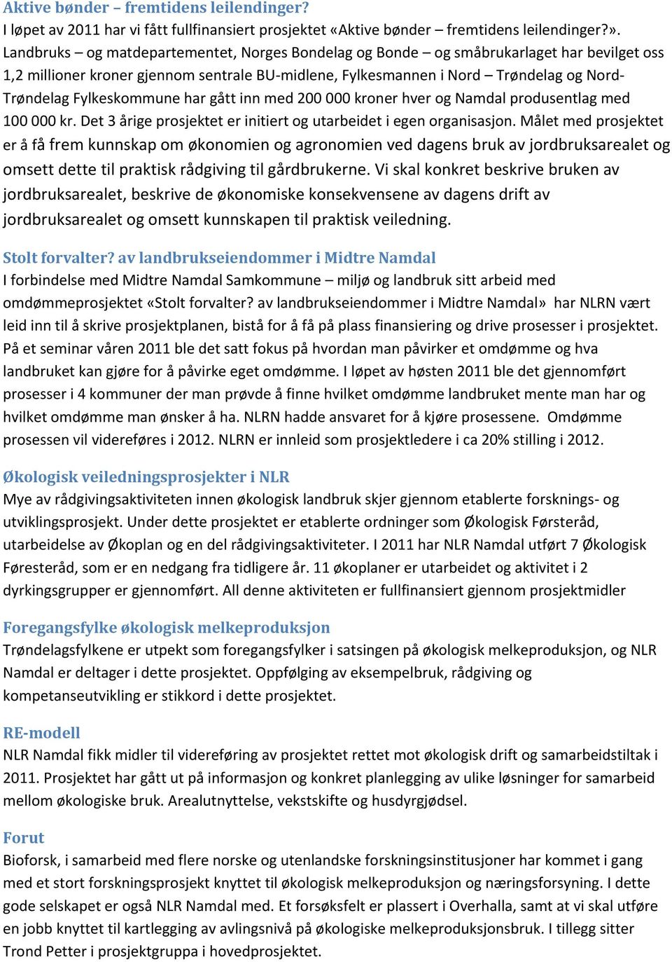 Fylkeskommune har gått inn med 200 000 kroner hver og Namdal produsentlag med 100 000 kr. Det 3 årige prosjektet er initiert og utarbeidet i egen organisasjon.