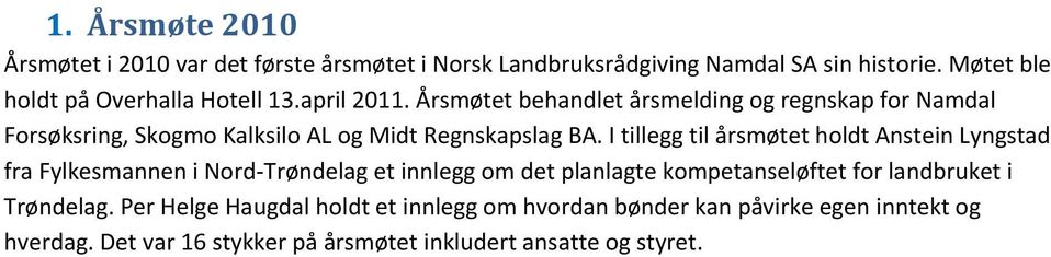 Årsmøtet behandlet årsmelding og regnskap for Namdal Forsøksring, Skogmo Kalksilo AL og Midt Regnskapslag BA.