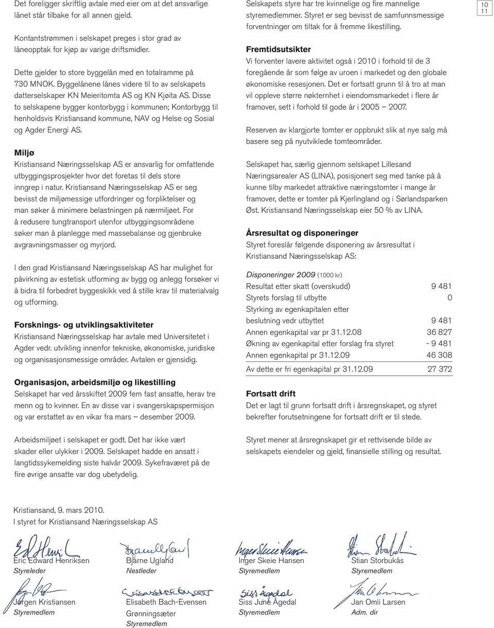 Disse to selskapene bygger kontorbygg i kommunen; Kontorbygg til henholdsvis Kristiansand kommune, NAV og Helse og Sosial og Agder Energi AS.