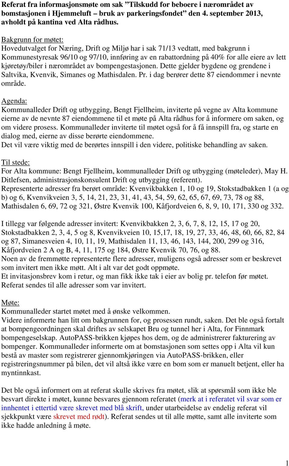 kjøretøy/biler i nærområdet av bompengestasjonen. Dette gjelder bygdene og grendene i Saltvika, Kvenvik, Simanes og Mathisdalen. Pr. i dag berører dette 87 eiendommer i nevnte område.