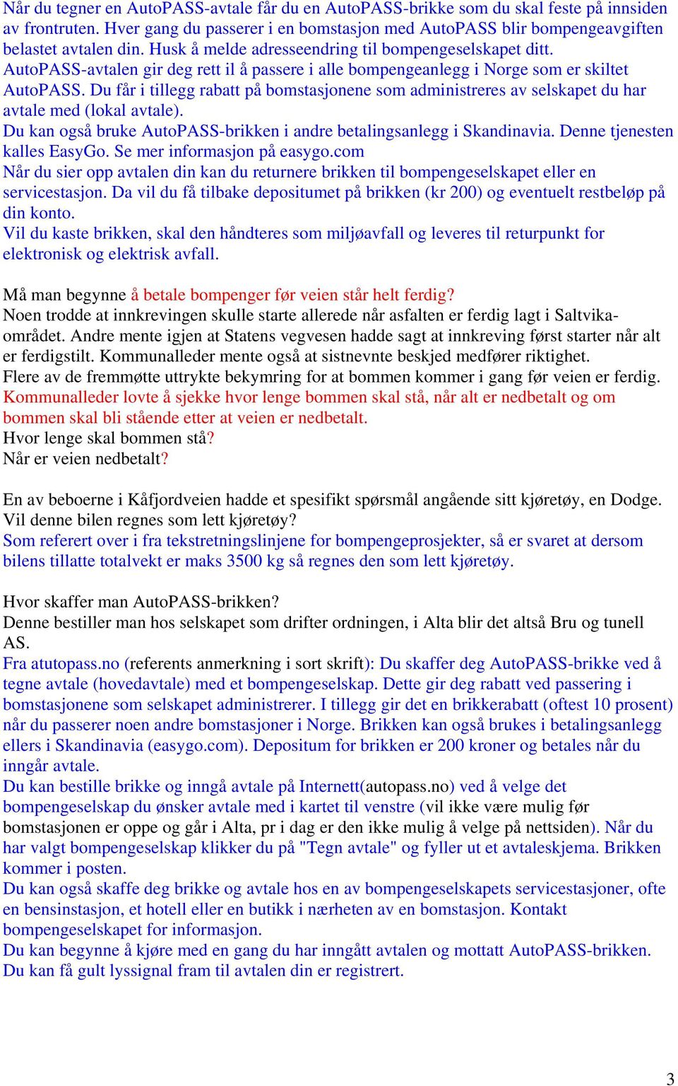 Du får i tillegg rabatt på bomstasjonene som administreres av selskapet du har avtale med (lokal avtale). Du kan også bruke AutoPASS-brikken i andre betalingsanlegg i Skandinavia.