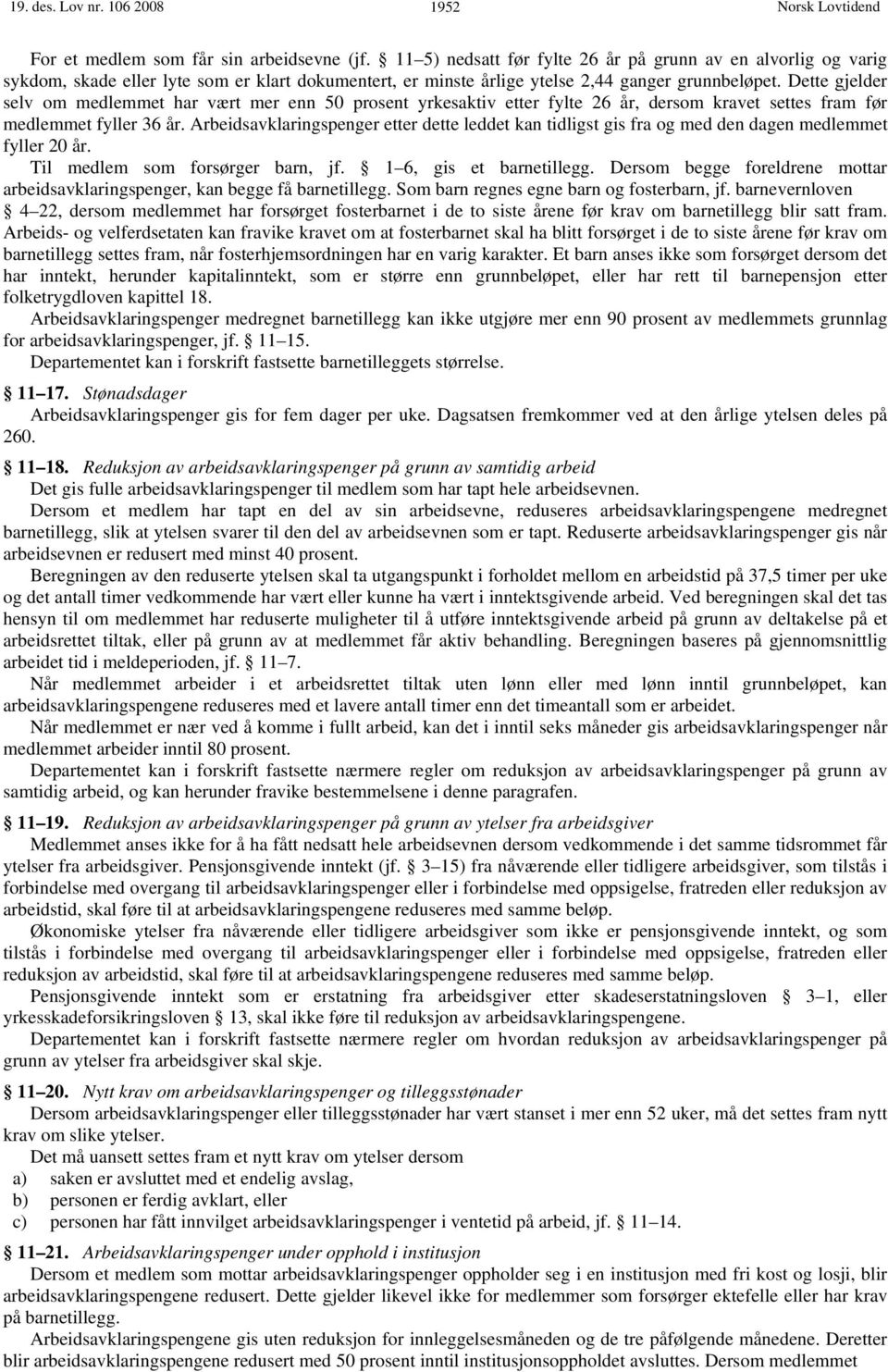 Dette gjelder selv om medlemmet har vært mer enn 50 prosent yrkesaktiv etter fylte 26 år, dersom kravet settes fram før medlemmet fyller 36 år.