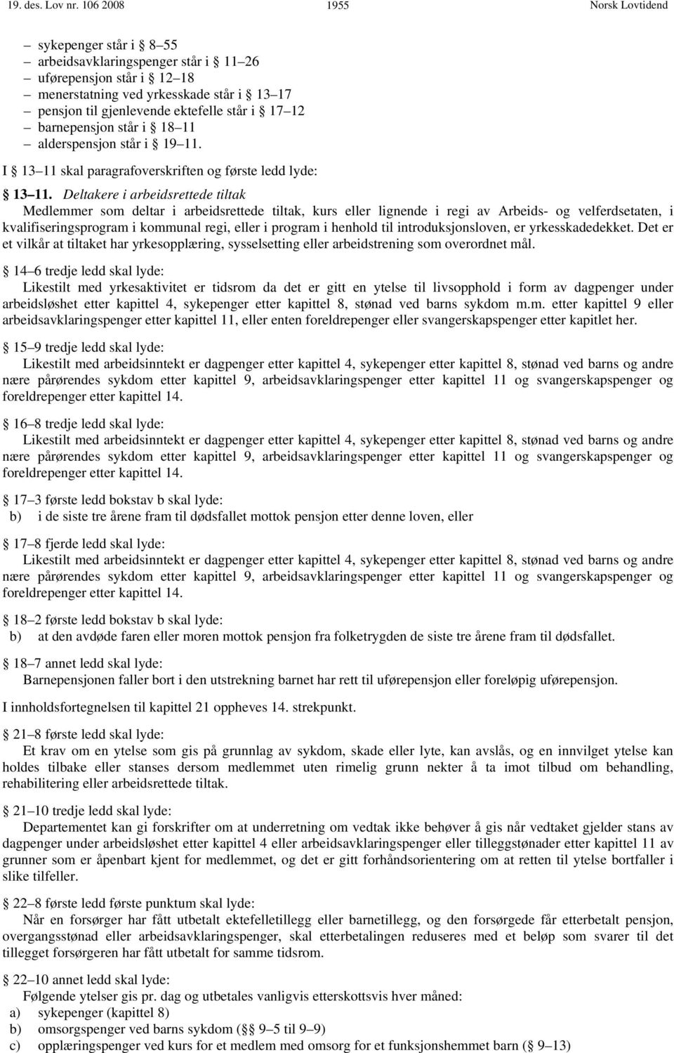 barnepensjon står i 18 11 alderspensjon står i 19 11. I 13 11 skal paragrafoverskriften og første ledd lyde: 13 11.