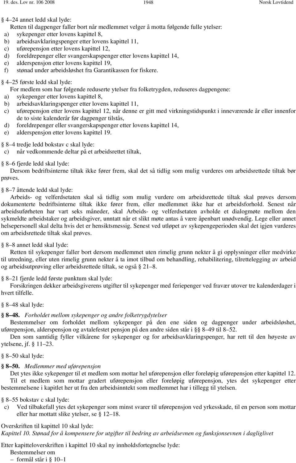 lovens kapittel 11, c) uførepensjon etter lovens kapittel 12, d) foreldrepenger eller svangerskapspenger etter lovens kapittel 14, e) alderspensjon etter lovens kapittel 19, f) stønad under