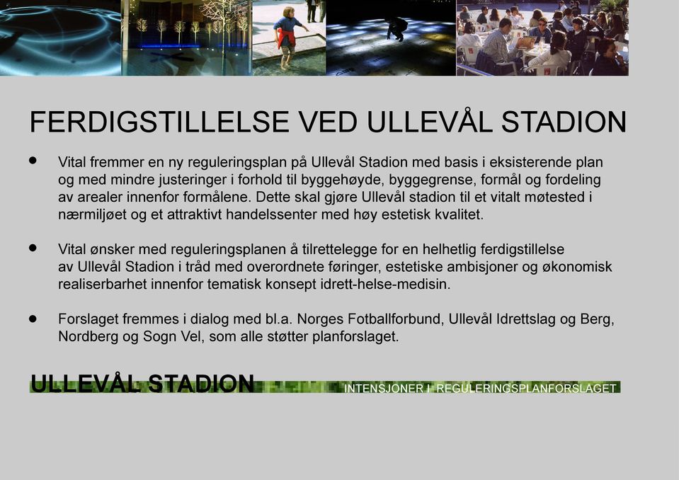 Vital ønsker med reguleringsplanen å tilrettelegge for en helhetlig ferdigstillelse av Ullevål Stadion i tråd med overordnete føringer, estetiske ambisjoner og økonomisk