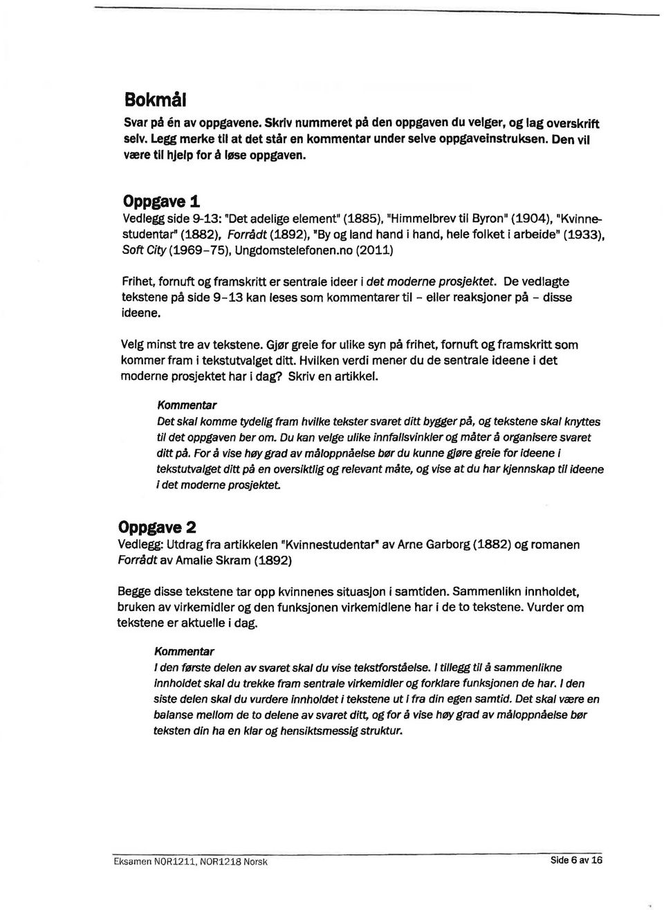 Oppgave 1 Vedlegg side 9-13: "Det adelige element" (1885), "Himmelbrev til Byron" (1904), "Kvinnestudentar" (1882), Forradt (1892), "By og land hand i hand, hele folket i arbeide" (1933), Soft City