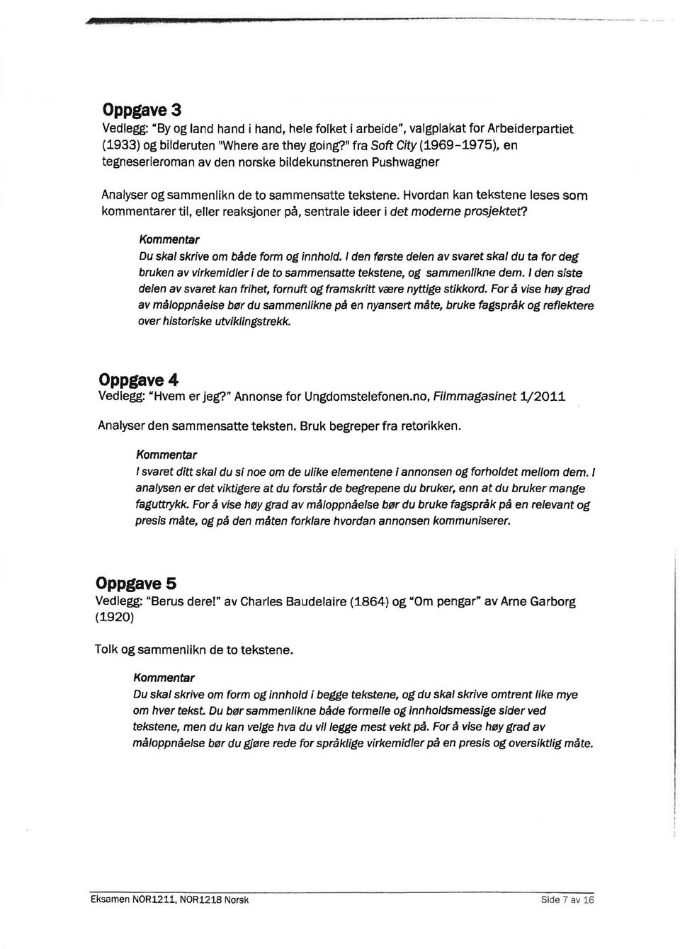 Hvordan kan tekstene leses sam kommentarer til, eller reaksjoner pa, sentrale ideer i det moderne prosjektet? Kommentar Du skat skrive om bade form og inn hold.