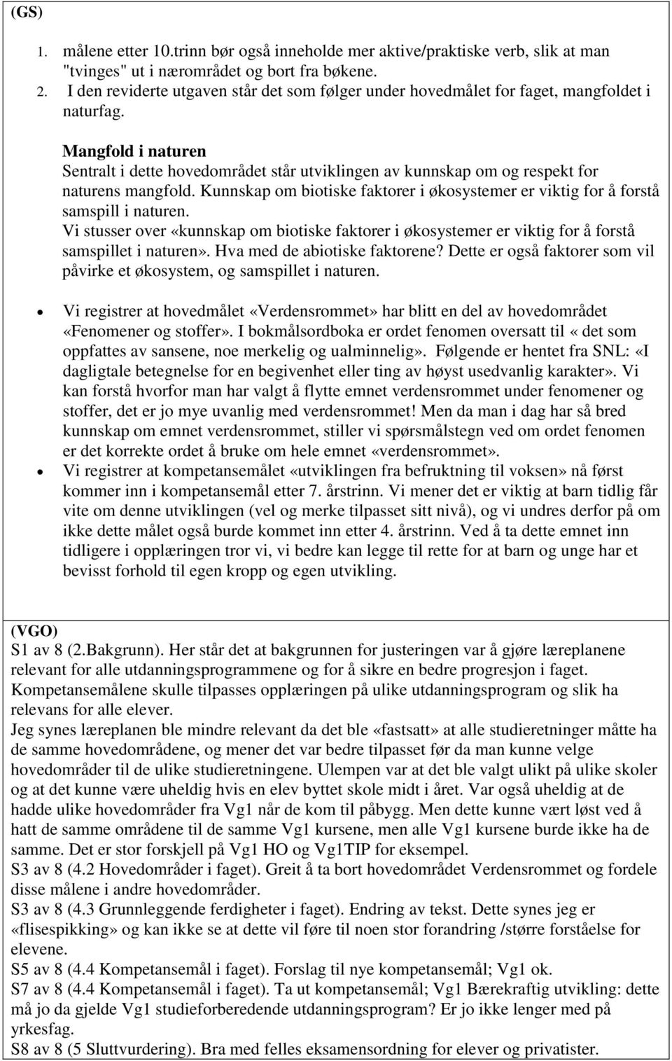 Mangfold i naturen Sentralt i dette hovedområdet står utviklingen av kunnskap om og respekt for naturens mangfold.