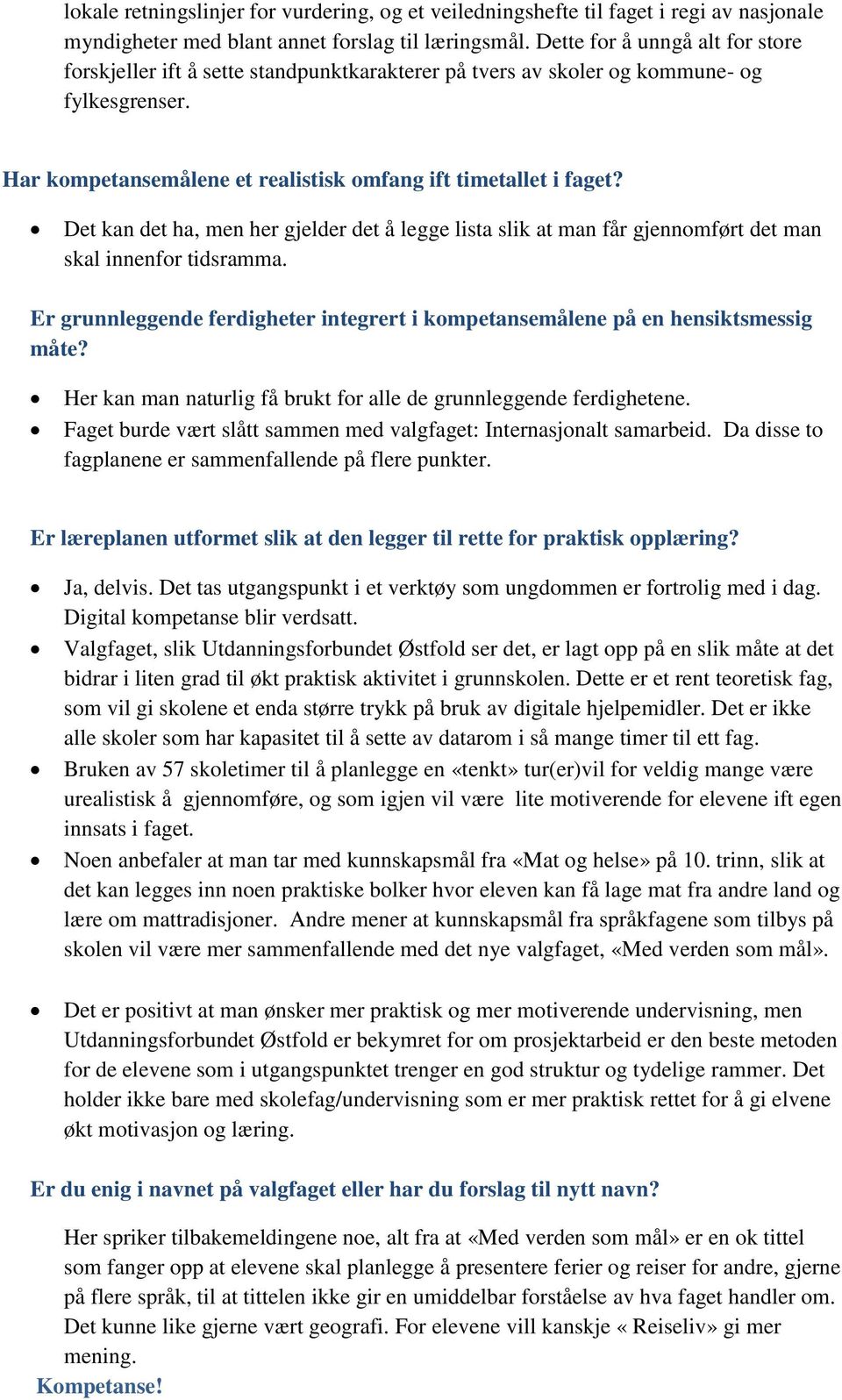 Det kan det ha, men her gjelder det å legge lista slik at man får gjennomført det man skal innenfor tidsramma. Er grunnleggende ferdigheter integrert i kompetansemålene på en hensiktsmessig måte?