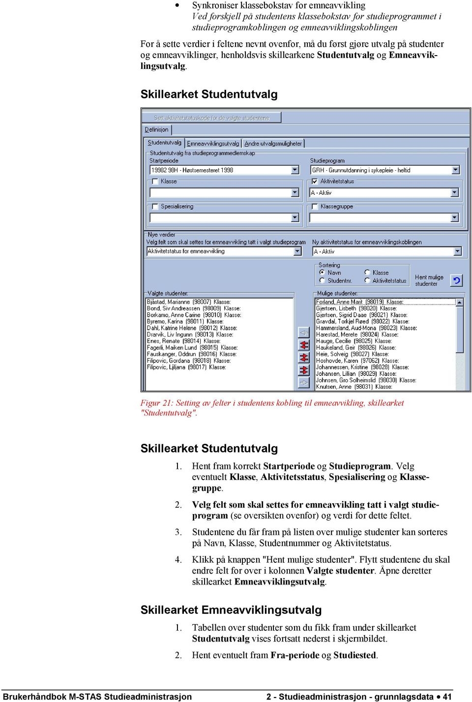 Skillearket Studentutvalg Figur 21: Setting av felter i studentens kobling til emneavvikling, skillearket "Studentutvalg". Skillearket Studentutvalg 1. Hent fram korrekt Startperiode og Studieprogram.