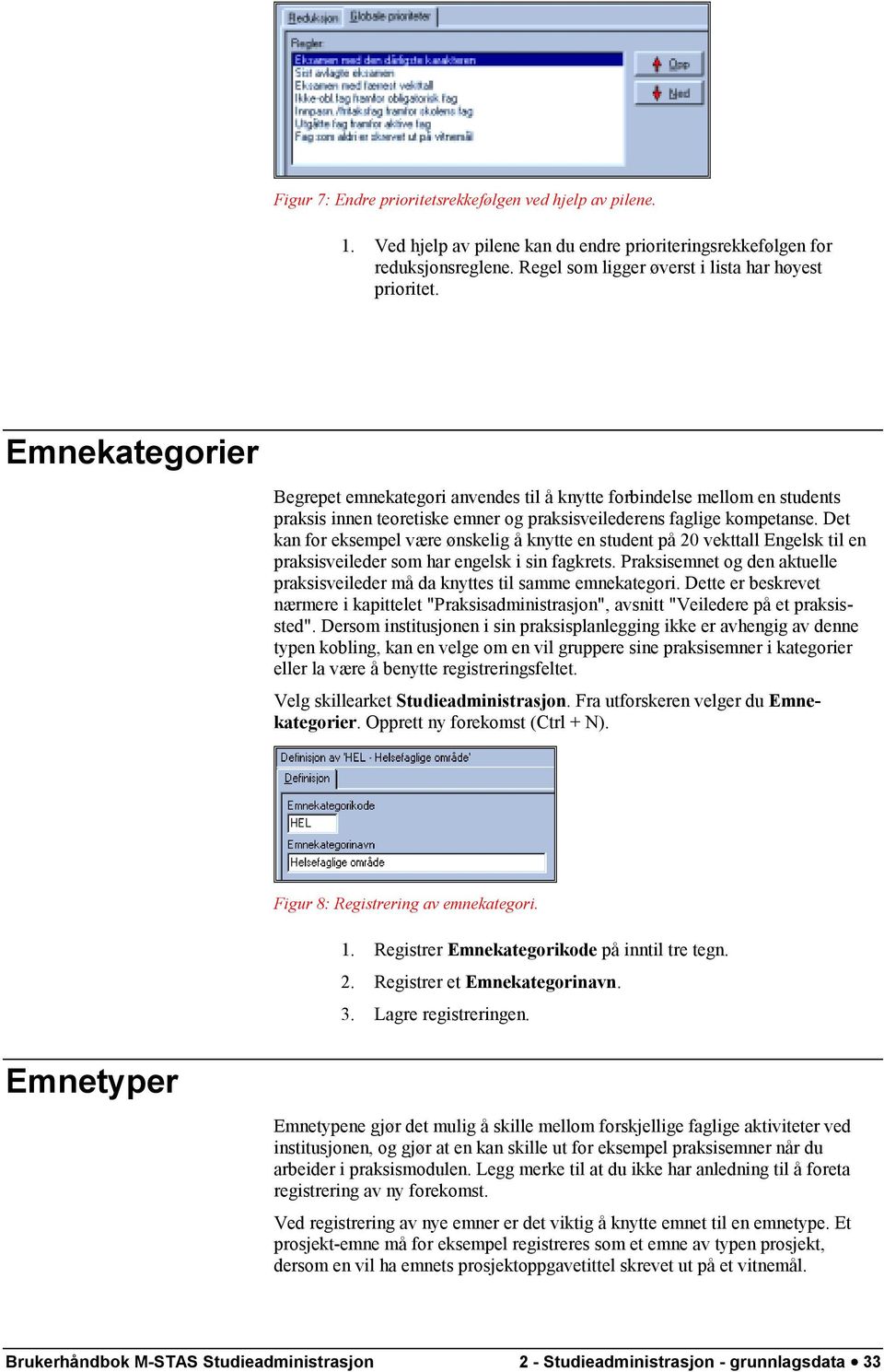 Det kan for eksempel være ønskelig å knytte en student på 20 vekttall Engelsk til en praksisveileder som har engelsk i sin fagkrets.