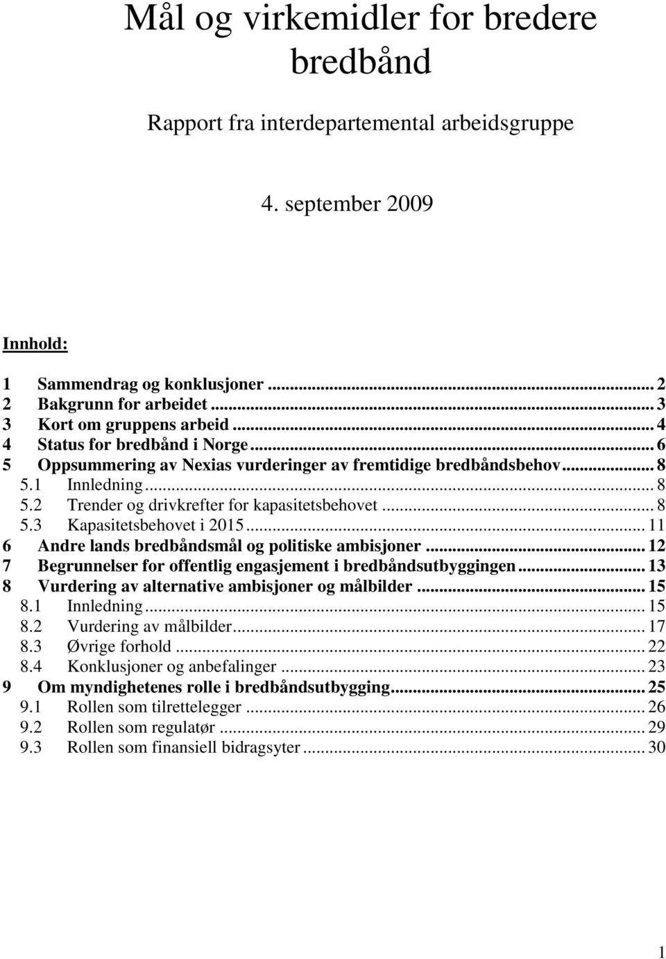 .. 11 6 Andre lands bredbåndsmål og politiske ambisjoner... 12 7 Begrunnelser for offentlig engasjement i bredbåndsutbyggingen... 13 8 Vurdering av alternative ambisjoner og målbilder... 15 8.