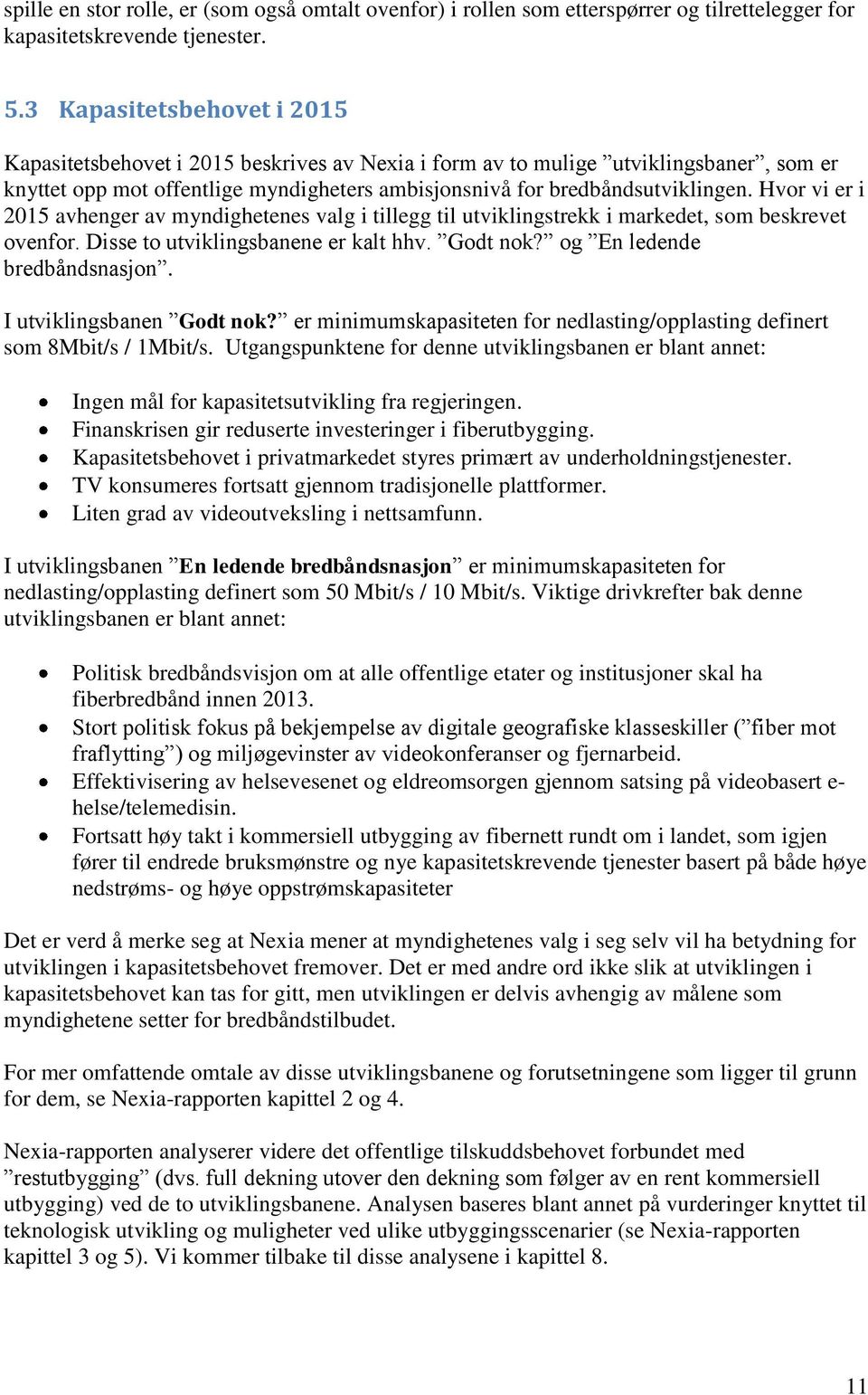 Hvor vi er i 2015 avhenger av myndighetenes valg i tillegg til utviklingstrekk i markedet, som beskrevet ovenfor. Disse to utviklingsbanene er kalt hhv. Godt nok? og En ledende bredbåndsnasjon.