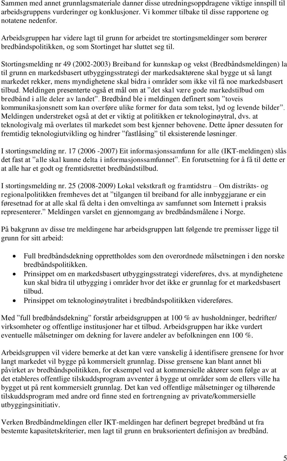 Stortingsmelding nr 49 (2002-2003) Breiband for kunnskap og vekst (Bredbåndsmeldingen) la til grunn en markedsbasert utbyggingsstrategi der markedsaktørene skal bygge ut så langt markedet rekker,