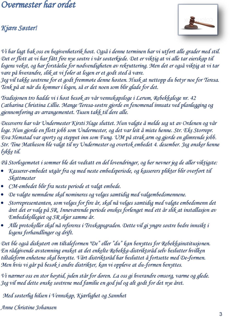 Men det er gså viktig at vi tar vare på hverandre, slik at vi føler at lgen er et gdt sted å være. Jeg vil takke søstrene fr et gdt fremmøte denne høsten. Husk at nettpp du betyr ne fr Teresa.