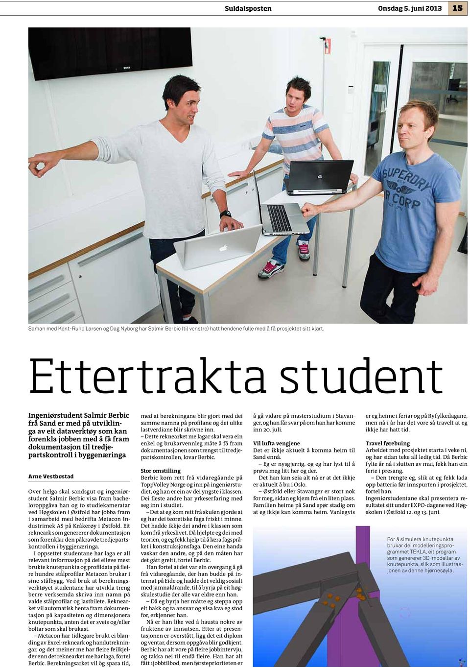 Vestbøstad Over helga skal sandsgut og ingeniørstudent Salmir Berbic visa fram bacheloroppgåva han og to studiekameratar ved Høgskolen i Østfold har jobba fram i samarbeid med bedrifta Metacon