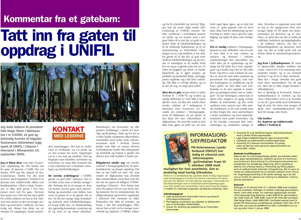 KONTAKT MED LESERNE Jeg er blant dem som etter Gustavsens oppfatning ble «ble hentet rett fra gata» til tjeneste i Unifil. Det var høsten 1979 jeg ble innkalt til Sør- Gardermoen.