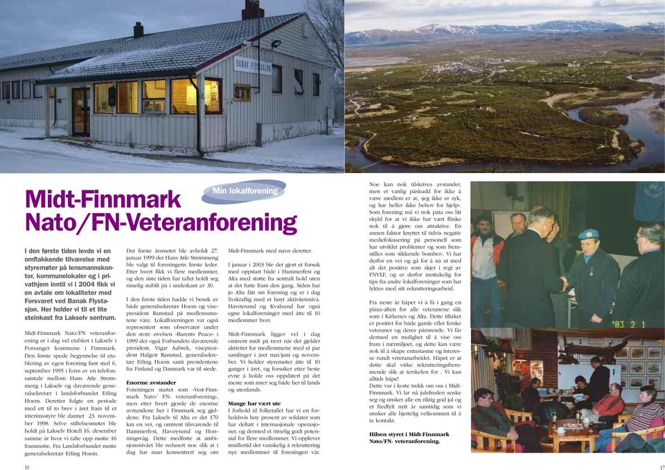 Midt-Finnmark Nato/FN veteranforening er i dag vel etablert i Lakselv i Porsanger kommune i Finnmark. Den første spede begynnelse til etablering av egen forening fant sted 6.