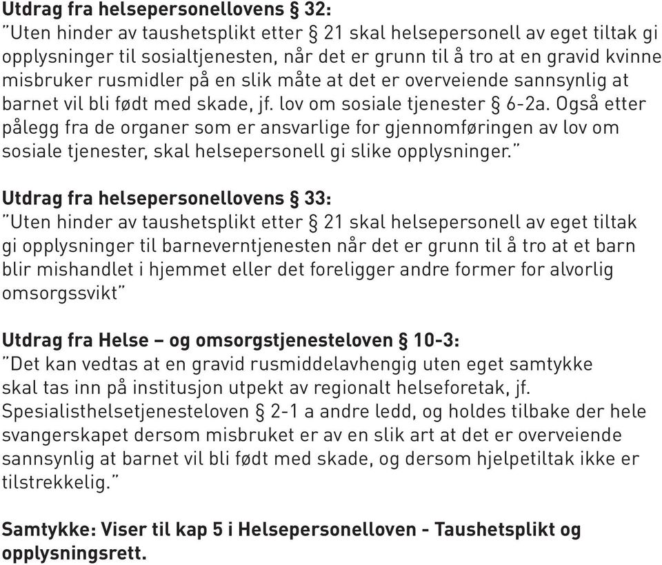 Også etter pålegg fra de organer som er ansvarlige for gjennomføringen av lov om sosiale tjenester, skal helsepersonell gi slike opplysninger.