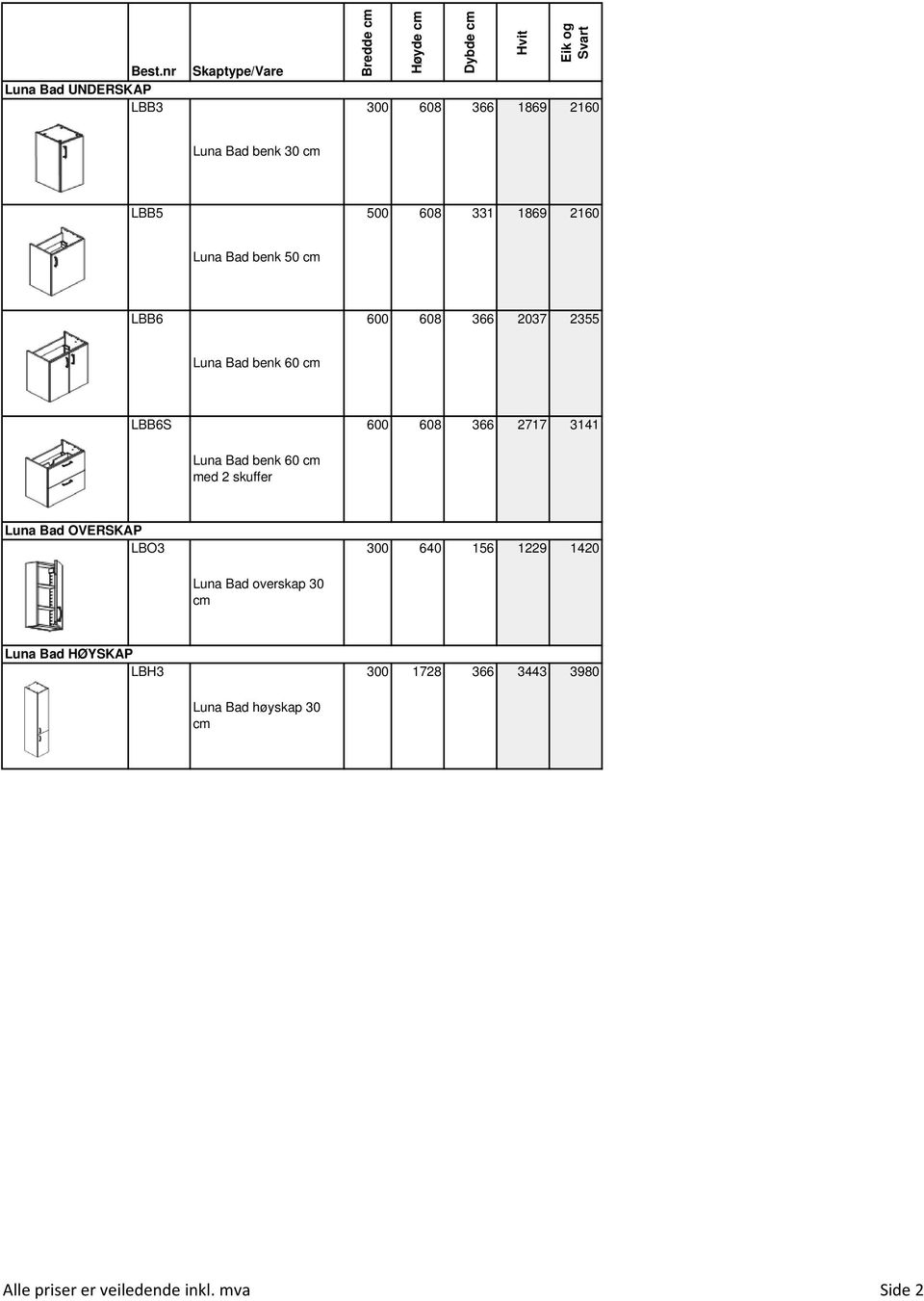 LBB6S 600 608 366 2717 3141 Luna Bad benk 60 cm med 2 skuffer Luna Bad OVERSKAP LBO3 300 640 156 1229 1420 Luna Bad
