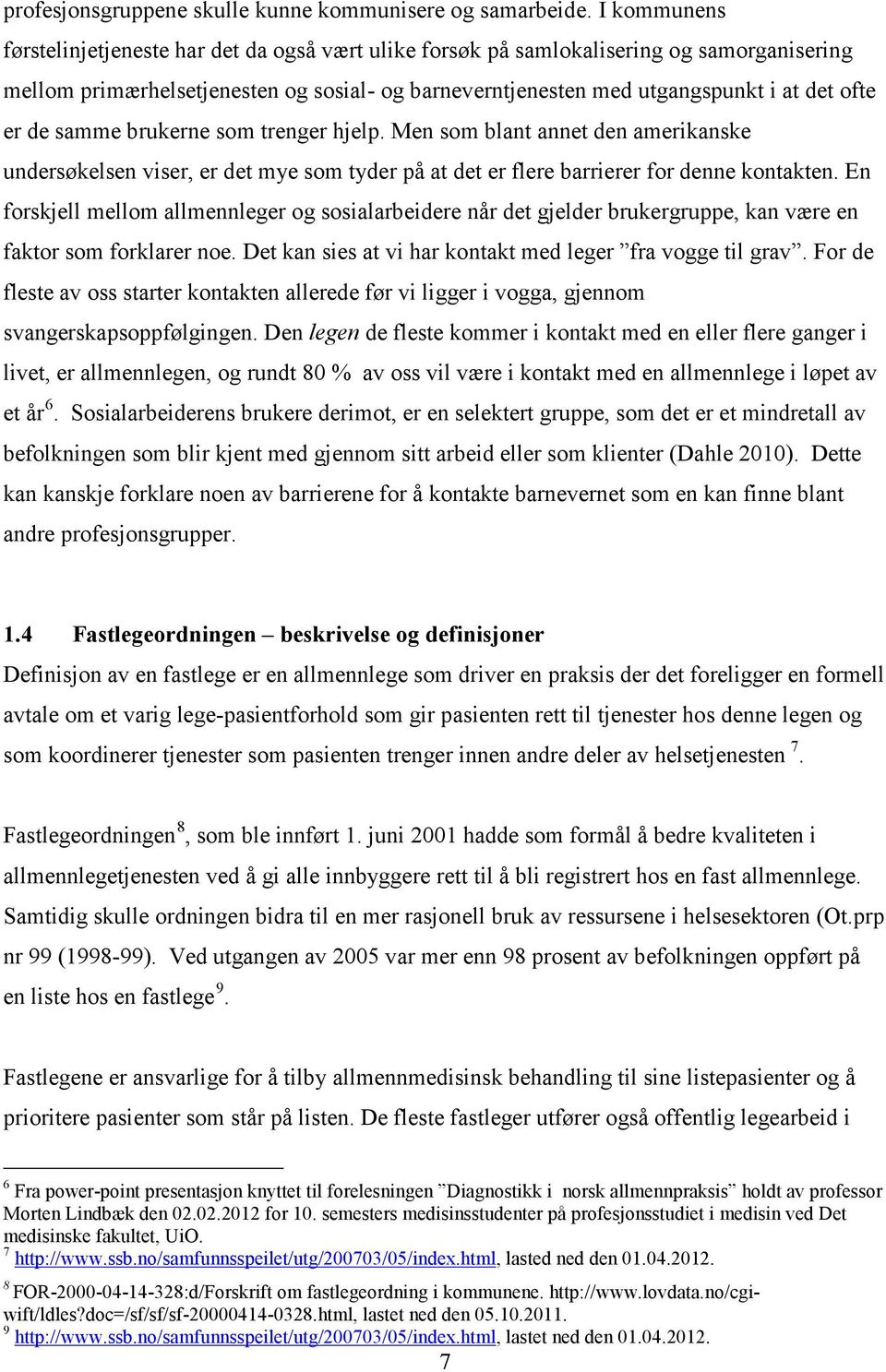 de samme brukerne som trenger hjelp. Men som blant annet den amerikanske undersøkelsen viser, er det mye som tyder på at det er flere barrierer for denne kontakten.