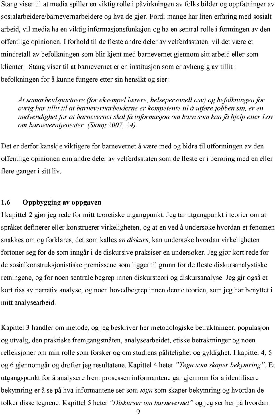 I forhold til de fleste andre deler av velferdsstaten, vil det være et mindretall av befolkningen som blir kjent med barnevernet gjennom sitt arbeid eller som klienter.