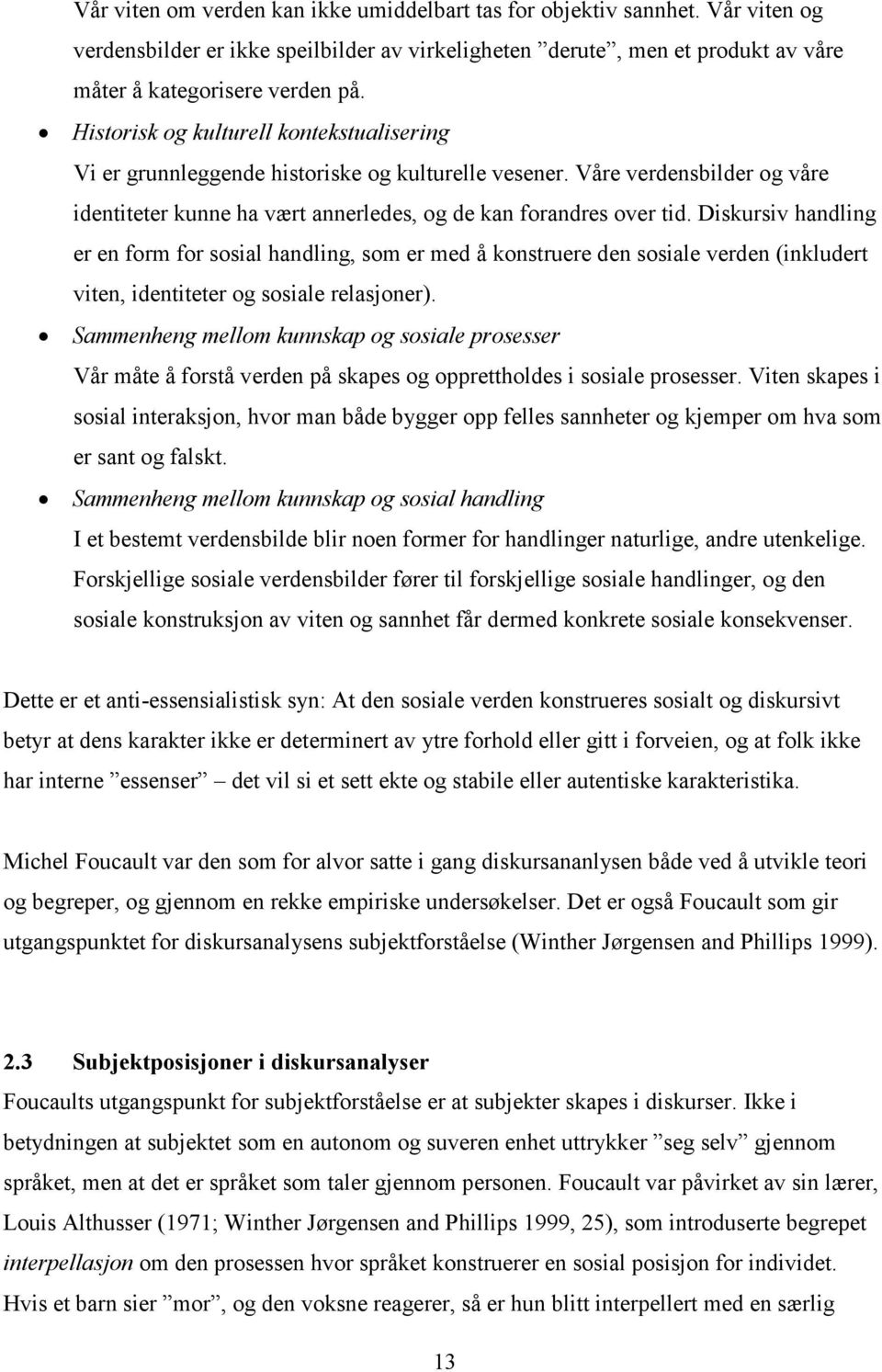 Diskursiv handling er en form for sosial handling, som er med å konstruere den sosiale verden (inkludert viten, identiteter og sosiale relasjoner).