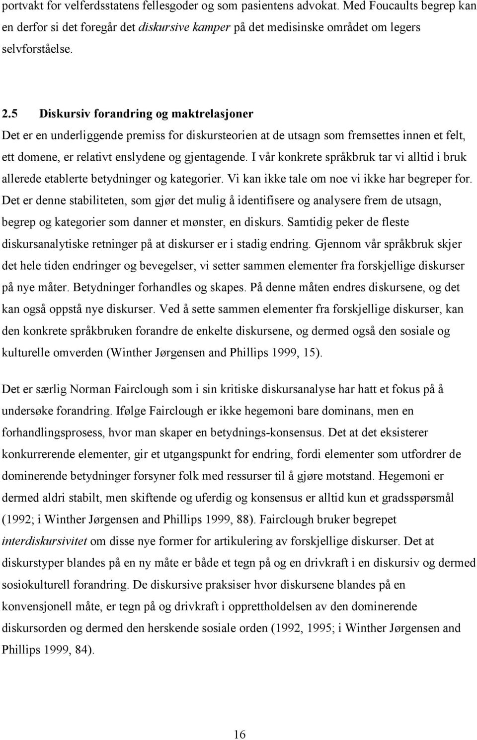 I vår konkrete språkbruk tar vi alltid i bruk allerede etablerte betydninger og kategorier. Vi kan ikke tale om noe vi ikke har begreper for.