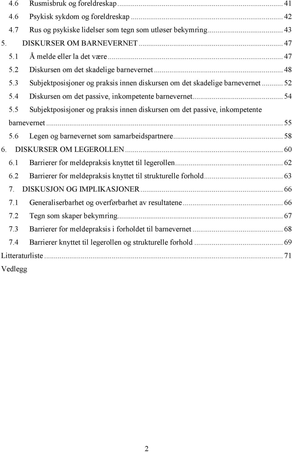 4 Diskursen om det passive, inkompetente barnevernet... 54 5.5 Subjektposisjoner og praksis innen diskursen om det passive, inkompetente barnevernet... 55 5.