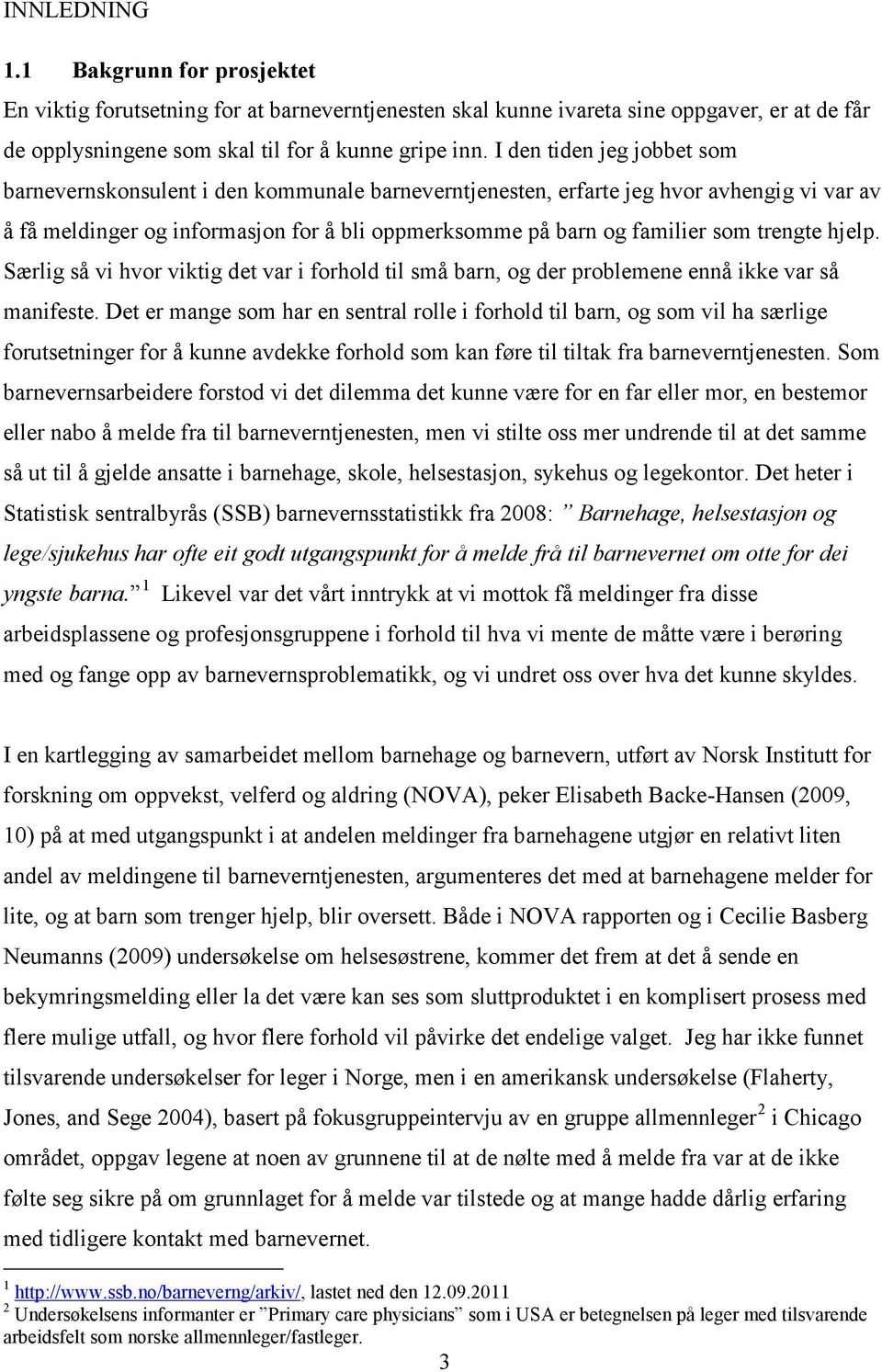 trengte hjelp. Særlig så vi hvor viktig det var i forhold til små barn, og der problemene ennå ikke var så manifeste.