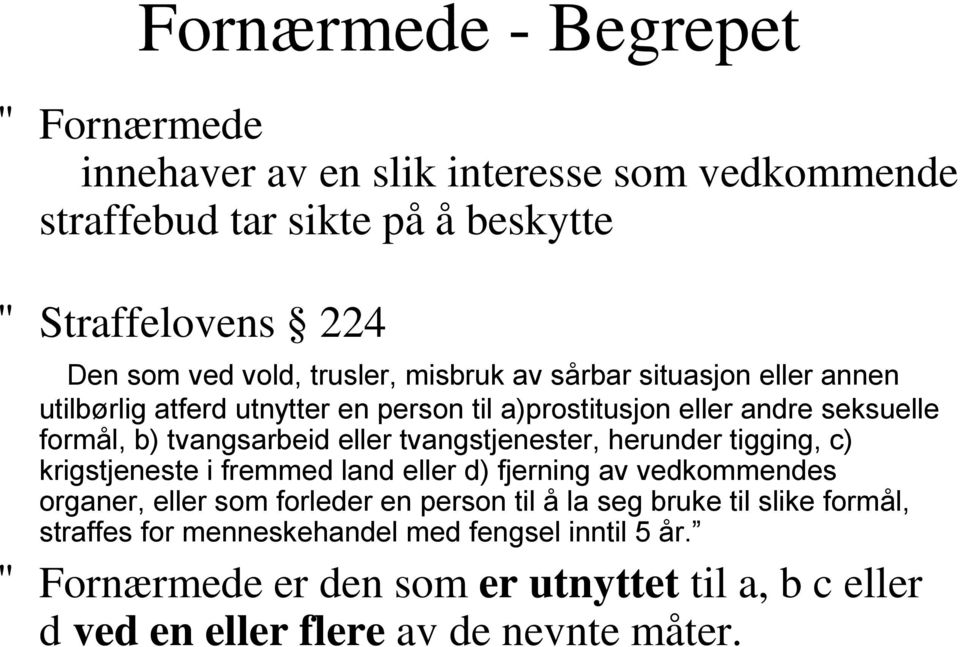 tvangstjenester, herunder tigging, c) krigstjeneste i fremmed land eller d) fjerning av vedkommendes organer, eller som forleder en person til å la seg bruke