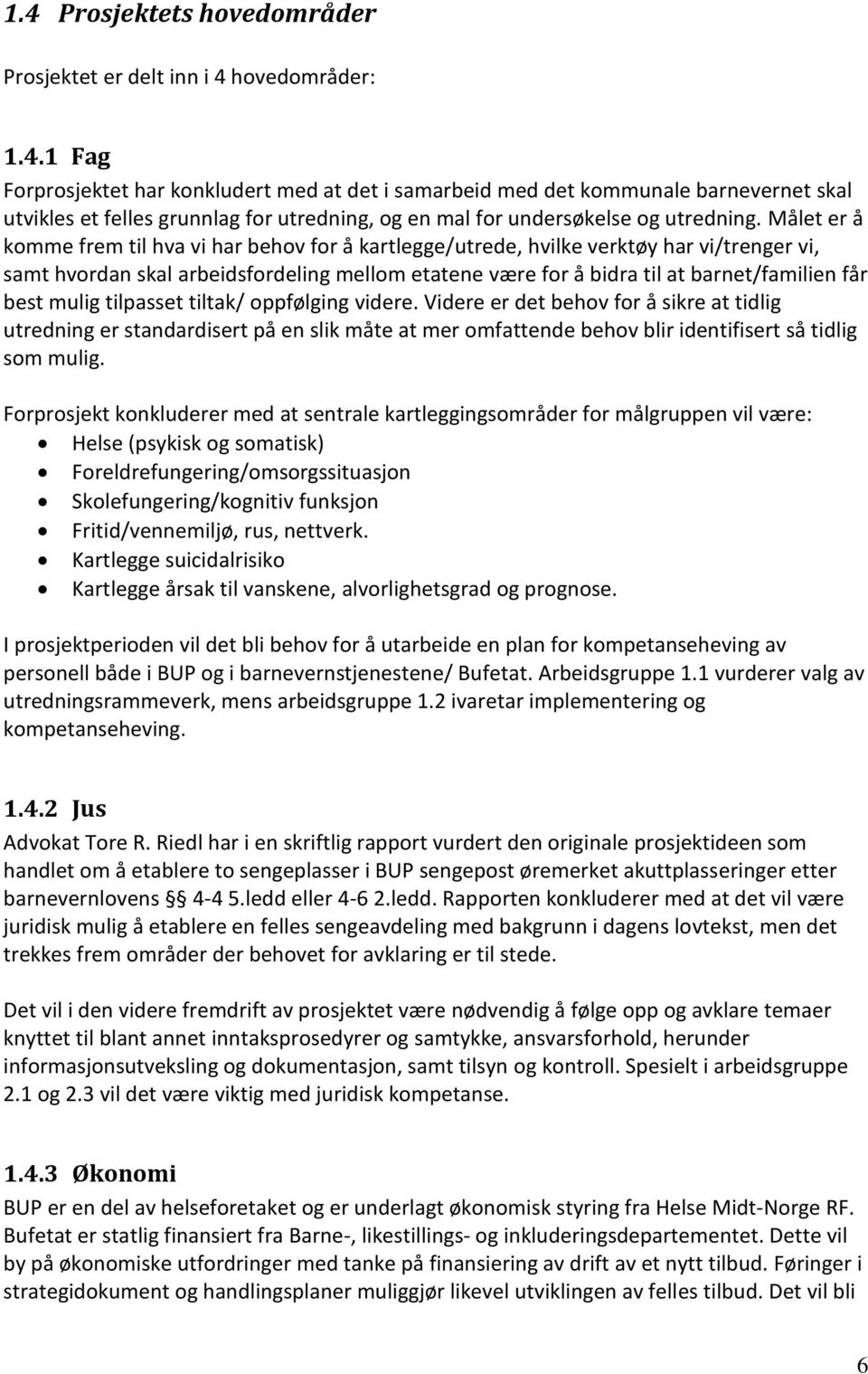 mulig tilpasset tiltak/ oppfølging videre. Videre er det behov for å sikre at tidlig utredning er standardisert på en slik måte at mer omfattende behov blir identifisert så tidlig som mulig.