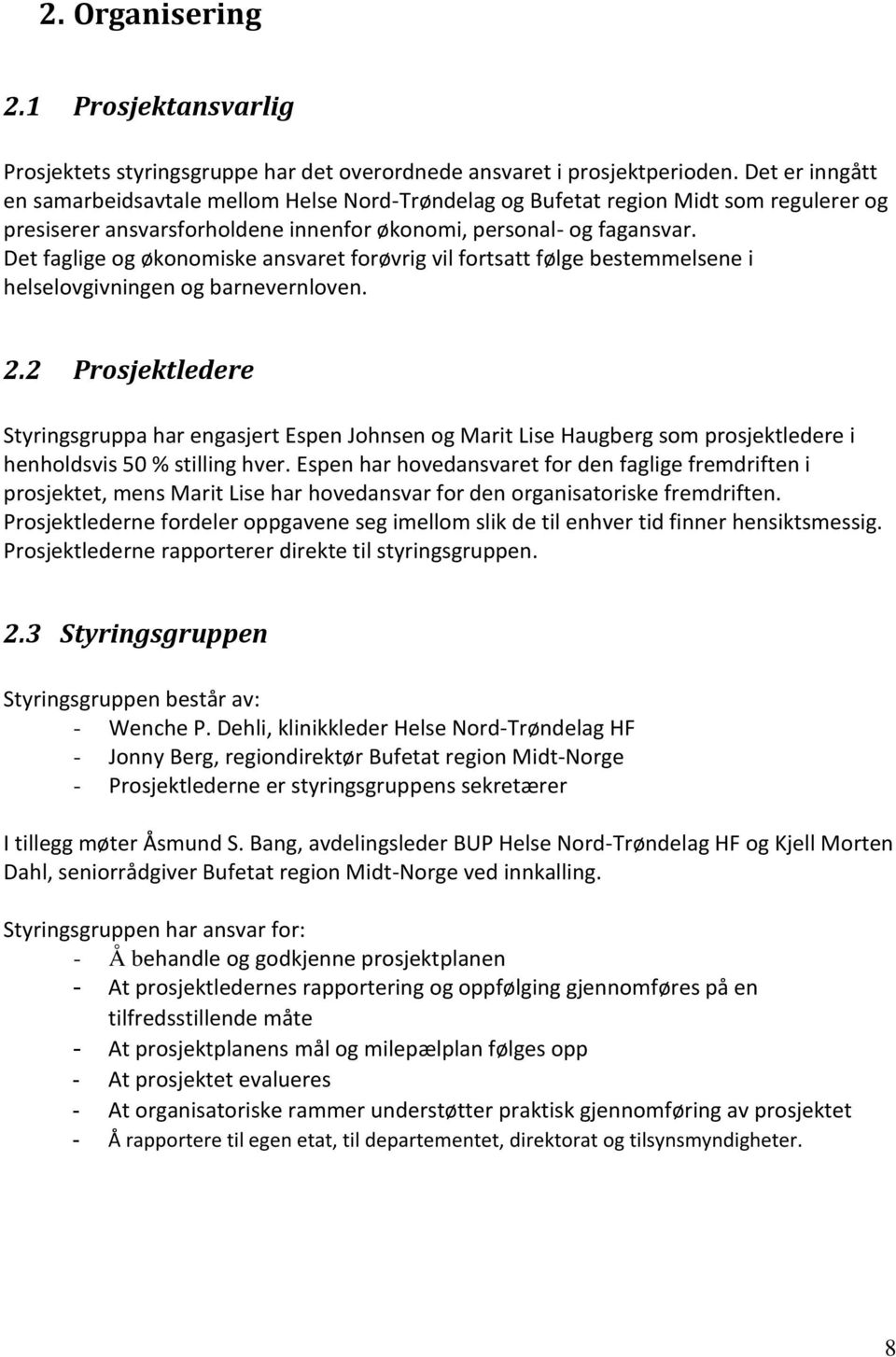 Det faglige og økonomiske ansvaret forøvrig vil fortsatt følge bestemmelsene i helselovgivningen og barnevernloven. 2.