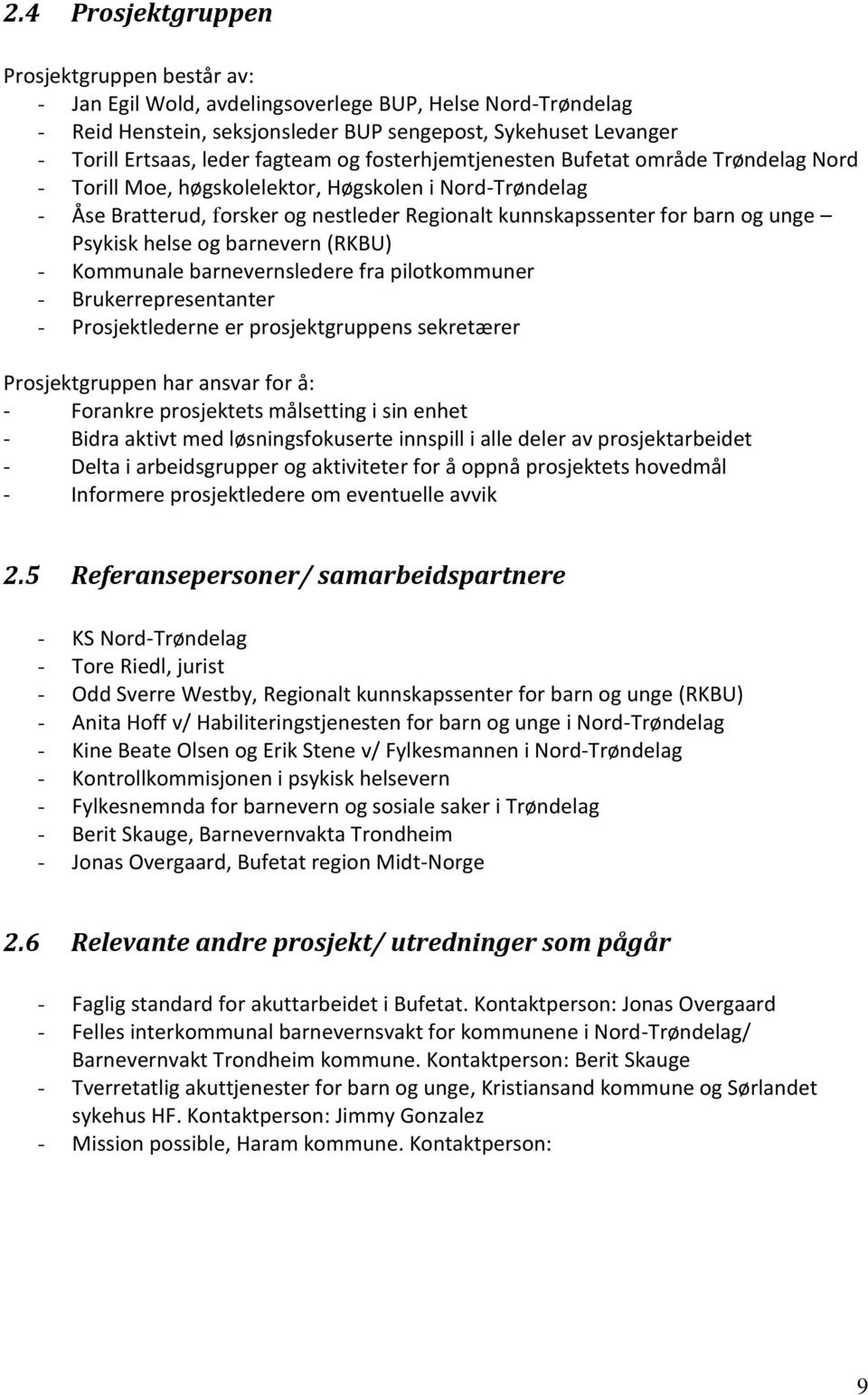 Psykisk helse og barnevern (RKBU) - Kommunale barnevernsledere fra pilotkommuner - Brukerrepresentanter - Prosjektlederne er prosjektgruppens sekretærer Prosjektgruppen har ansvar for å: - Forankre