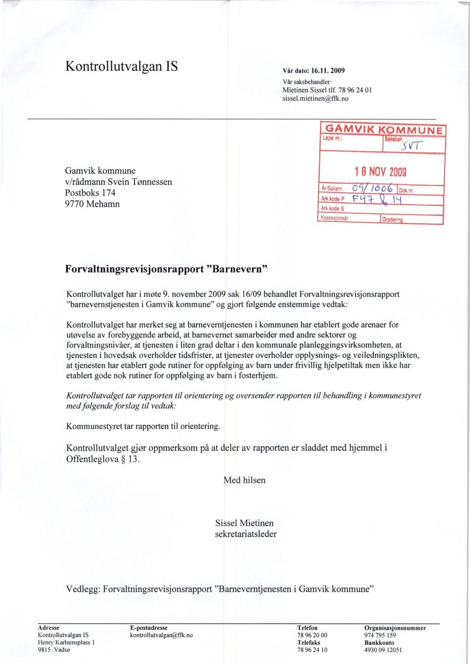 november 2009 sak 16/09 behandlet Forvaltningsrevisjonsrapport "barnevernstjenesten i Gamvik kommune" og gjort følgende enstemmige vedtak: Kontrollutvalget har merket seg at barneverntjenesten i