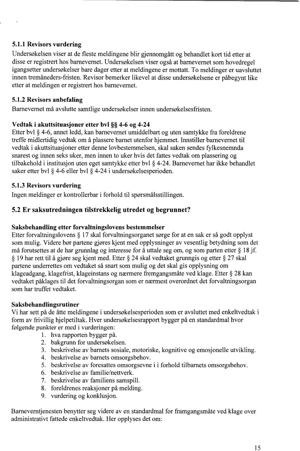 Revisor bemerker likevel at disse undersøkelsene er påbegynt like etter at meldingen er registrert hos barnevernet. 5.1.