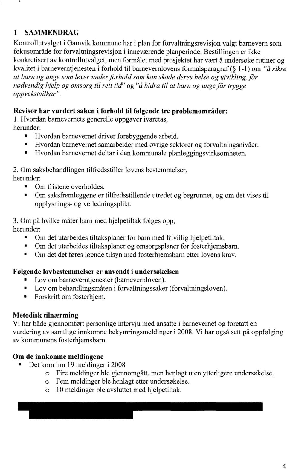 om "å sikre at barn og unge som lever under forhold som kan skade deres helse og utvikling, får nodvendig hjelp og omsorg til rett tid" og "å bidra til at barn og unge får trygge oppvekstvilkår".