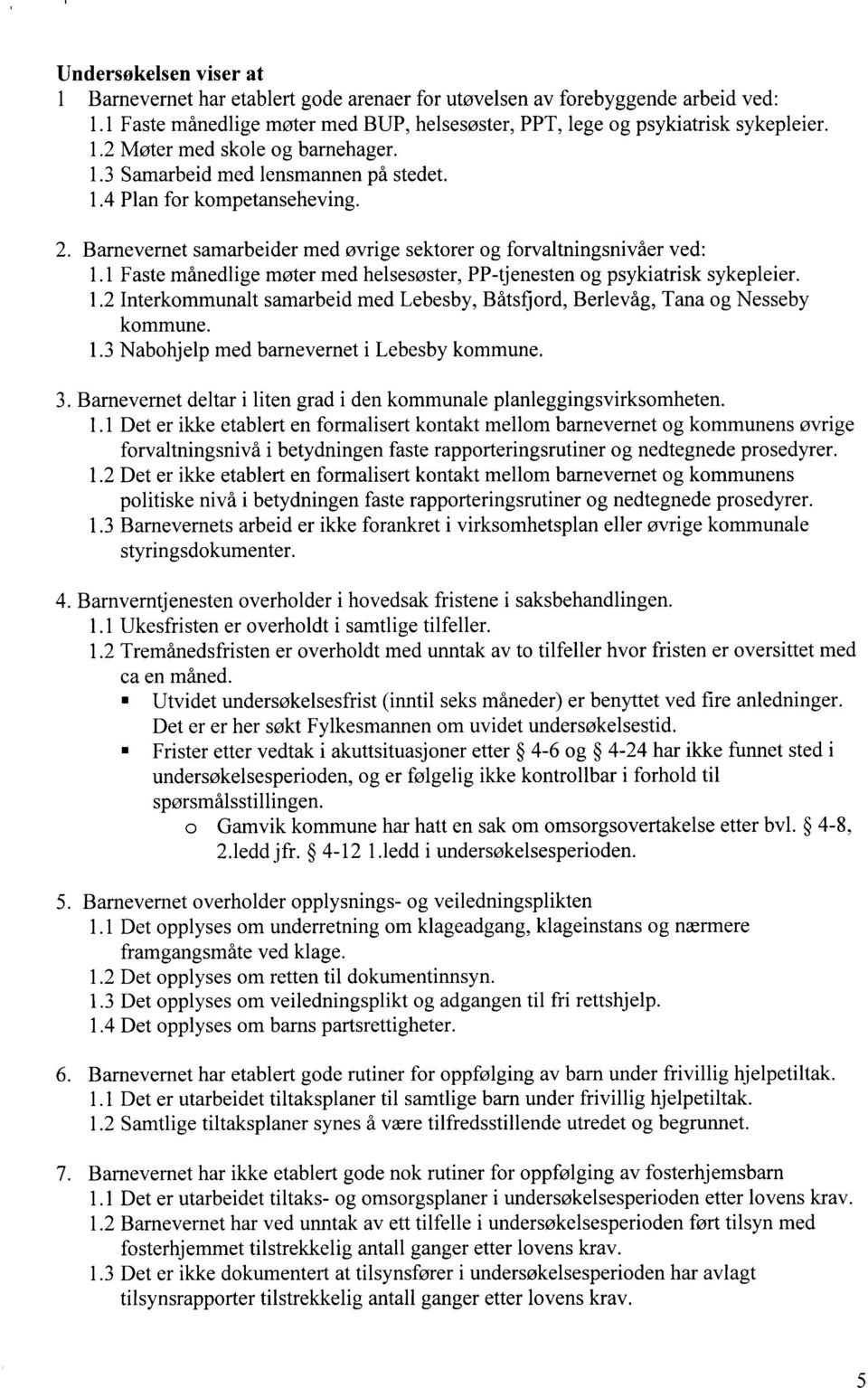 1 Faste månedlige møter med helsesøster, PP-tjenesten og psykiatrisk sykepleier. 1.2 Interkommunalt samarbeid med Lebesby, Båtsfjord, Berlevåg, Tana og Nesseby kommune. 1.3 Nabohjelp med barnevernet i Lebesby kommune.