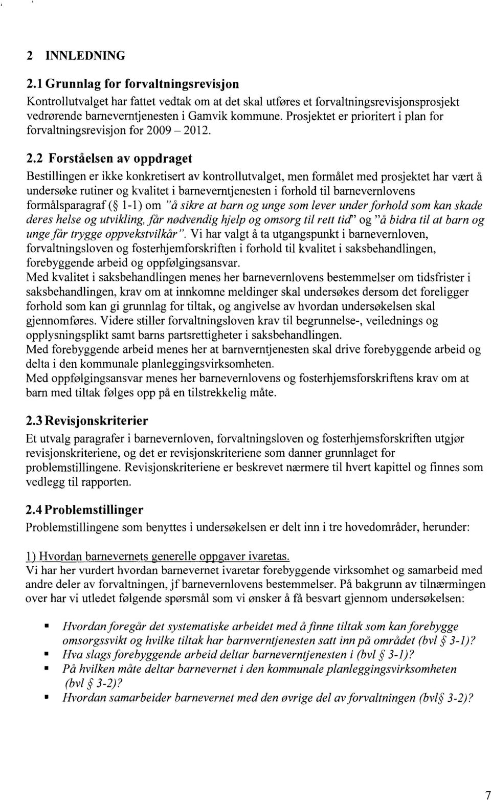 09 2012. 2.2 Forståelsen av oppdraget Bestillingen er ikke konkretisert av kontrollutvalget, men formålet med prosjektet har vært å undersøke rutiner og kvalitet i barneverntjenesten i forhold til