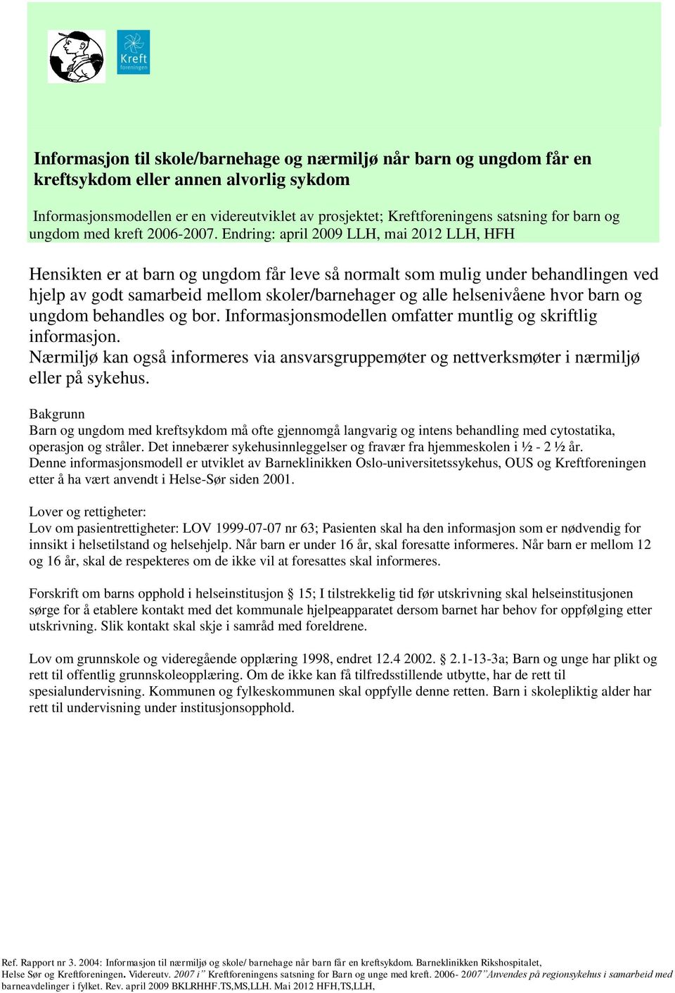 Endring: april 2009 LLH, mai 2012 LLH, HFH Hensikten er at barn og ungdom får leve så normalt som mulig under behandlingen ved hjelp av godt samarbeid mellom skoler/barnehager og alle helsenivåene