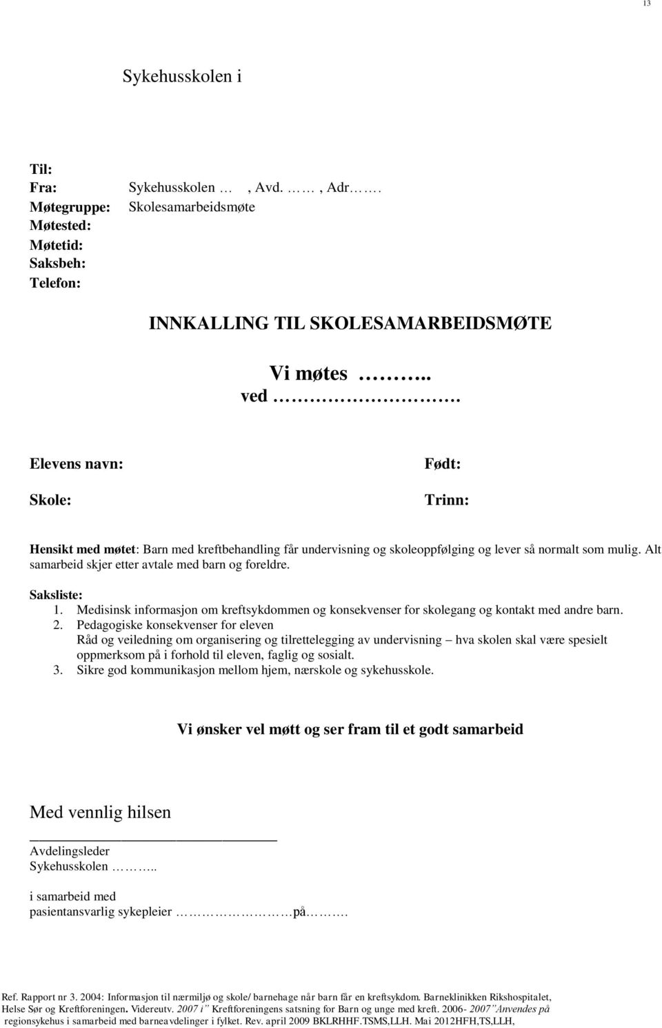 Saksliste: 1. Medisinsk informasjon om kreftsykdommen og konsekvenser for skolegang og kontakt med andre barn. 2.