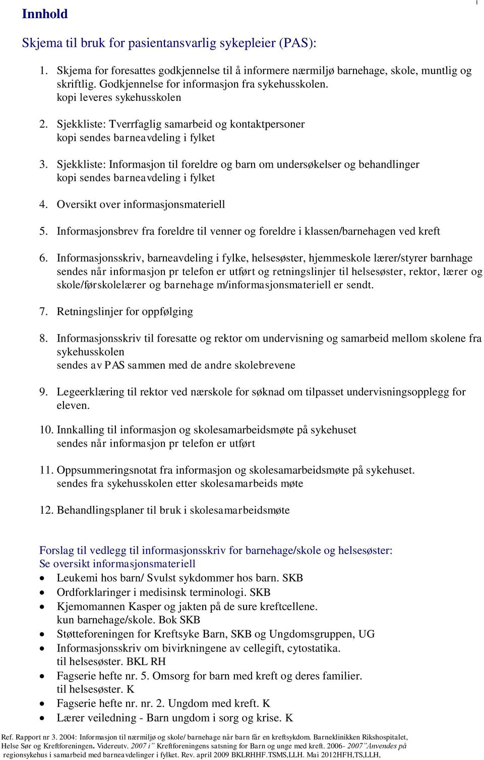 Sjekkliste: Informasjon til foreldre og barn om undersøkelser og behandlinger kopi sendes barneavdeling i fylket 4. Oversikt over informasjonsmateriell 5.