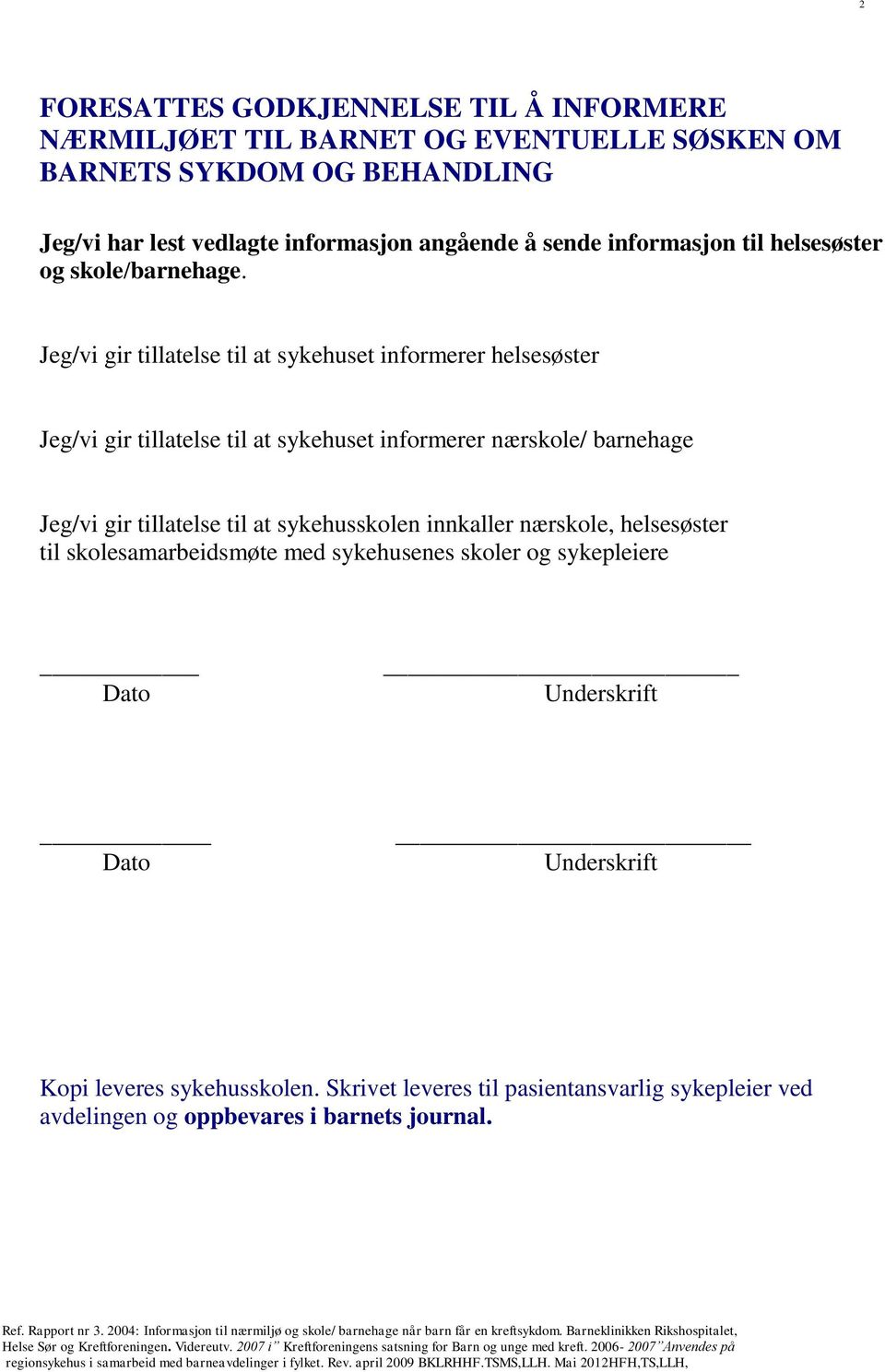 Jeg/vi gir tillatelse til at sykehuset informerer helsesøster Jeg/vi gir tillatelse til at sykehuset informerer nærskole/ barnehage Jeg/vi gir tillatelse til at