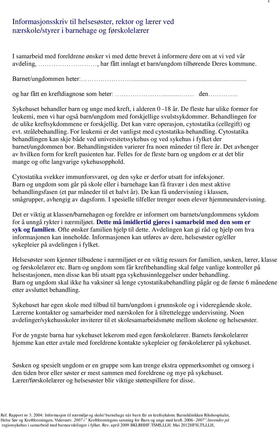 . Sykehuset behandler barn og unge med kreft, i alderen 0-18 år. De fleste har ulike former for leukemi, men vi har også barn/ungdom med forskjellige svulstsykdommer.