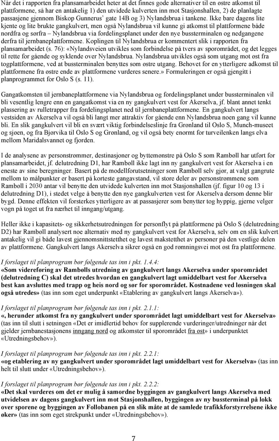 Ikke bare dagens lite kjente og lite brukte gangkulvert, men også Nylandsbrua vil kunne gi atkomst til plattformene både nordfra og sørfra Nylandsbrua via fordelingsplanet under den nye