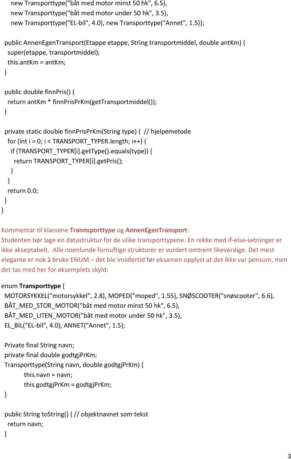 antkm = antkm; public double finnpris() { return antkm * finnprisprkm(gettransportmiddel()); private static double finnprisprkm(string type) { // hjelpemetode for (int i = 0; i < TRANSPORT_TYPER.