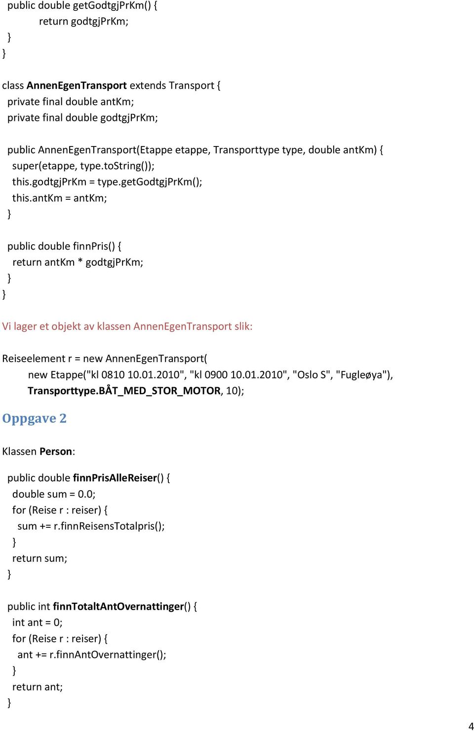 antkm = antkm; public double finnpris() { return antkm * godtgjprkm; Vi lager et objekt av klassen AnnenEgenTransport slik: Reiseelement r = new AnnenEgenTransport( new Etappe("kl 0810 10.01.